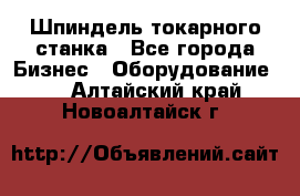 Шпиндель токарного станка - Все города Бизнес » Оборудование   . Алтайский край,Новоалтайск г.